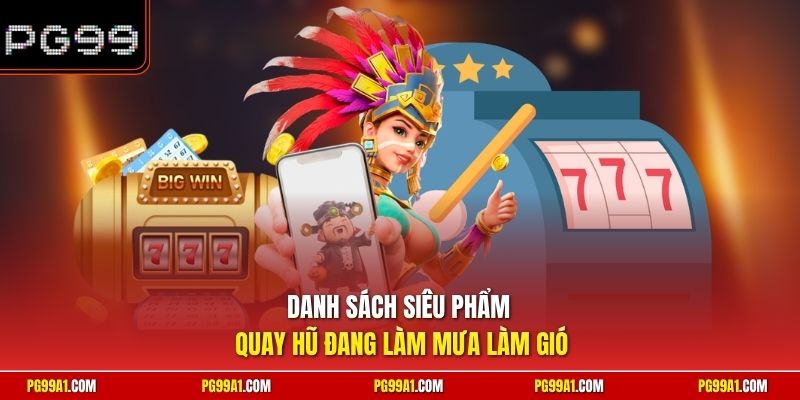 Danh sách siêu phẩm quay hũ đang làm mưa làm gió 